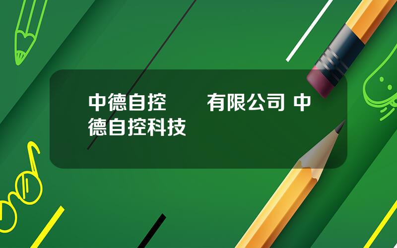 中德自控閥門有限公司 中德自控科技